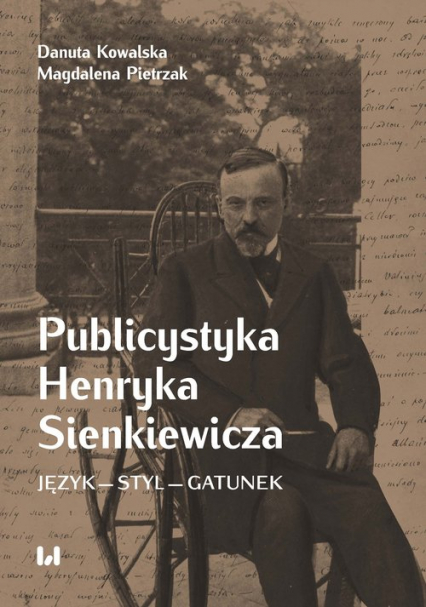 Publicystyka Henryka Sienkiewicza Język – styl – gatunek - Kowalska Danuta, Pietrzak Magdalena | okładka