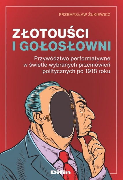 Złotouści i gołosłowni Przywództwo performatywne w świetle wybranych przemówień politycznych po 1918 roku - Przemysław Żukiewicz | okładka