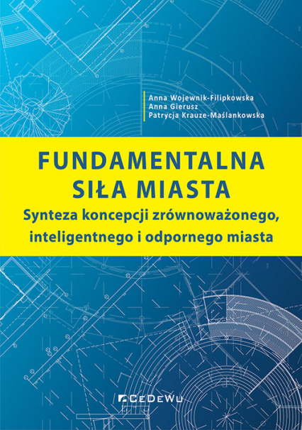 Fundamentalna siła miasta Synteza koncepcji zrównoważonego, inteligentnego i odpornego miasta - Krauze-Maślankowska Patrycja | okładka