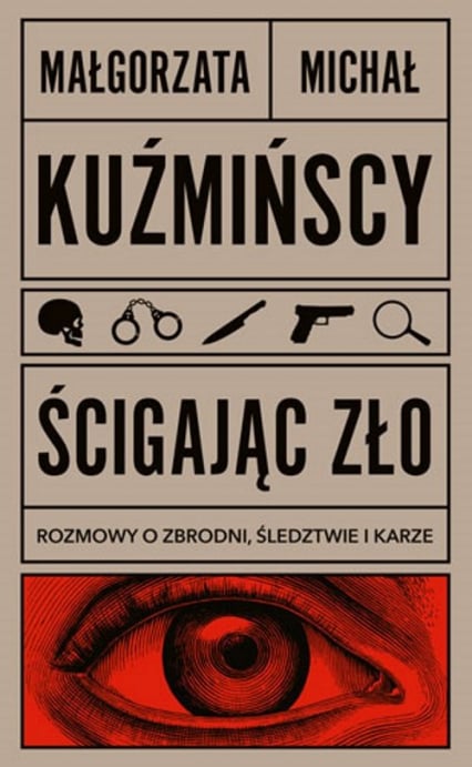 Ścigając zło Rozmowy o zbrodni, śledztwie i karze - Kuźmińska Małgorzata, Kuźmiński Michał | okładka