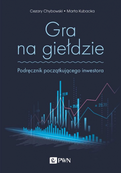 Gra na giełdzie Podręcznik początkującego inwestora - Chybowski Cezary, Kubacka Marta | okładka