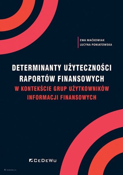 Determinanty użyteczności raportów finansowych w kontekście grup użytkowników informacji finansowych - Ewa Maćkowiak, Poniatowska Lucyna | okładka