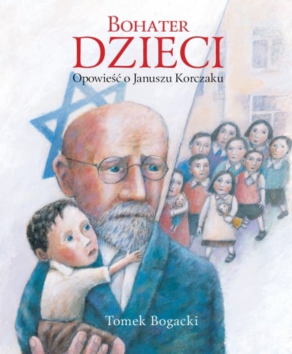 Bohater dzieci. Opowieść o Januszu Korczaku
 - Tomasz Bogacki | okładka