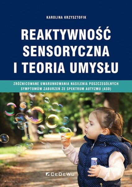 Reaktywność sensoryczna i teoria umysłu Zróżnicowane uwarunkowania nasilenia poszczególnych symptomów zaburzeń ze spektrum autyzmu (ASD) - Karolina Krzysztofik | okładka