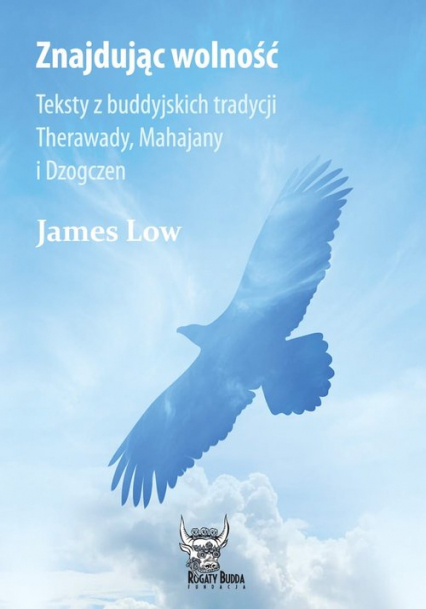 Znajdując wolność Teksty z buddyjskich tradycji Therawady, Mahajany i Dzogczen - James Low | okładka