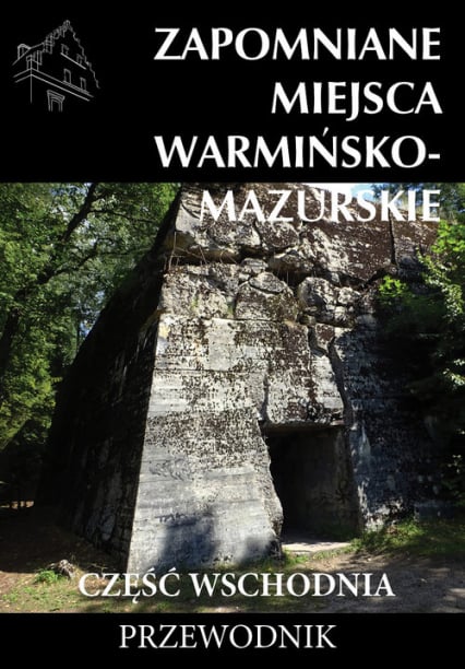 Zapomniane miejsca Warmińsko-mazurskie Część wschodnia - Marek Dudziak | okładka