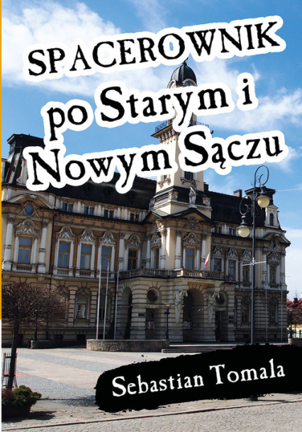 Spacerownik po Starym i Nowym Sączu - Sebastian Tomala | okładka