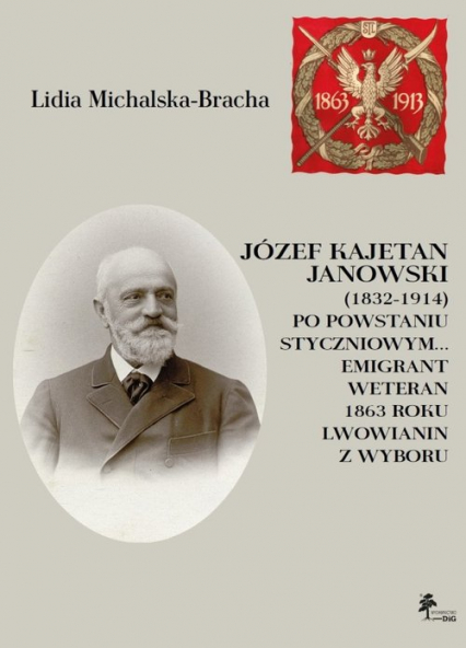 Józef Kajetan Janowski (1832-1914) Po powstaniu styczniowym Emigrant, weteran 1863 roku, lwowianin z - Lidia Michalska-Bracha | okładka