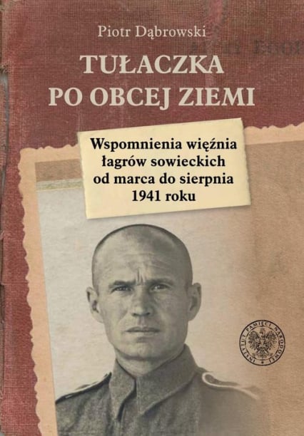 Tułaczka po obcej ziemi Wspomnienia więźnia łagrów sowieckich od marca do sierpnia 1941 roku - Piotr Dąbrowski | okładka