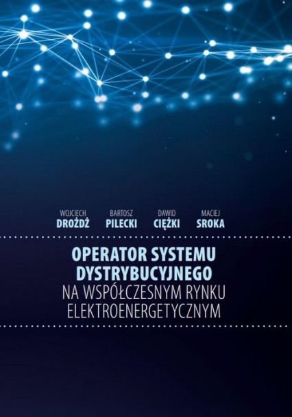 Operator systemu dystrybucyjnego na współczesnym rynku elektroenergetycznym - Ciężki Dawid, Sroka Maciej | okładka