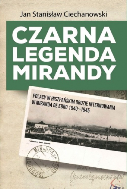 Czarna legenda Mirandy Polacy w hiszpańskim obozie internowania w Miranda de Ebro 1940-1945 - Ciechanowski Jan Stanisław | okładka