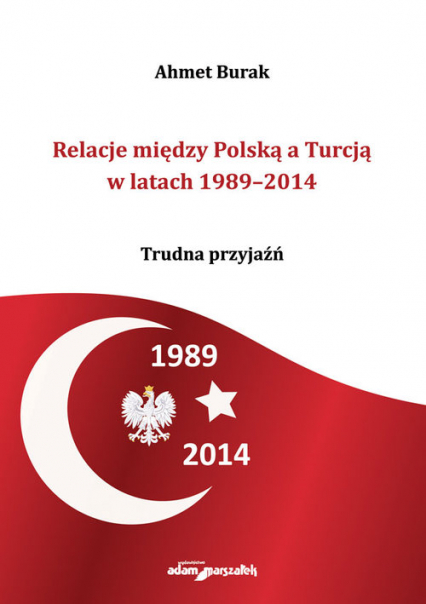 Relacje między Polską a Turcją w latach 1989-2014 Trudna przyjaźń - Ahmet Burak | okładka