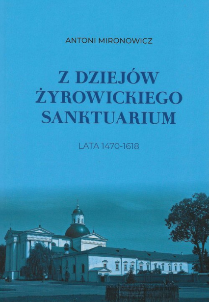 Z dziejów żyrowickiego sanktuarium 1470-1618 - Antoni Mironowicz | okładka