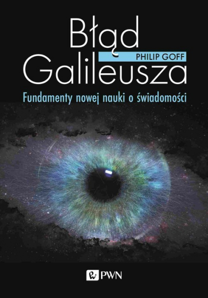 Błąd Galileusza Fundamenty nowej nauki o świadomości - Philip Goff | okładka