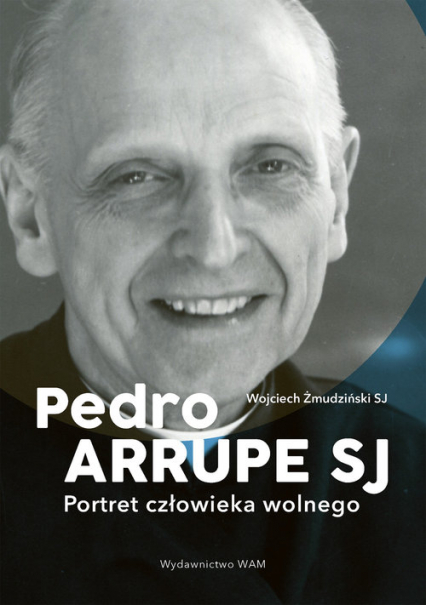 Pedro Arrupe SJ Portret człowieka wolnego - Wojciech Żmudziński | okładka