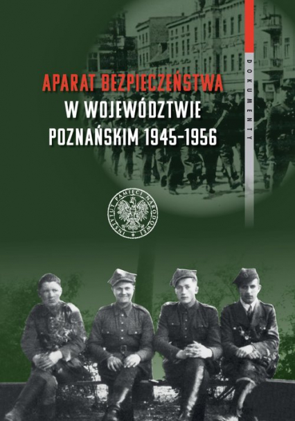 Aparat bezpieczeństwa w województwie poznańskim (1945-1956) Wybrane kierunki i metody (dokumenty) - Kościański Rafał | okładka