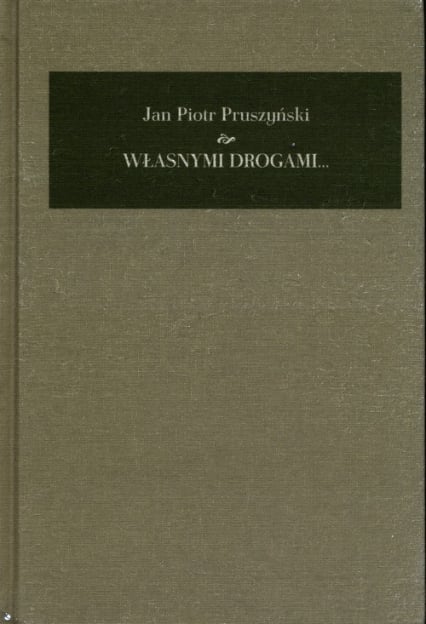 Własnymi drogami Pamiętnik 1941-2008 - Pruszyński Jan Piotr | okładka