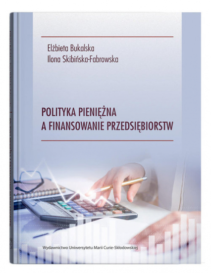 Polityka pieniężna a finansowanie przedsiębiorstw - Bukalska Elżbieta, Skibińska-Fabrowska Ilona | okładka