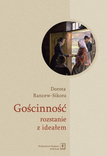 Gościnność - rozstanie z ideałem Socjologiczna analiza znaczeń i praktyk przyjmowania gości - Dorota Rancew-Sikora | okładka