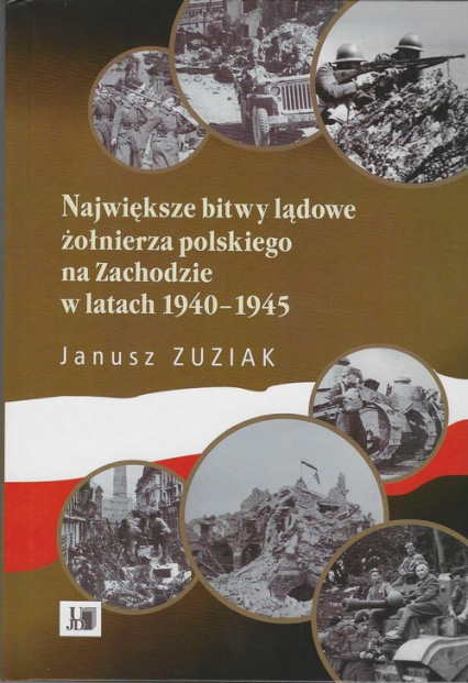 Największe bitwy lądowe żołnierza polskiego na Zachodzie w latach 1940-1945 - Janusz Zuziak | okładka