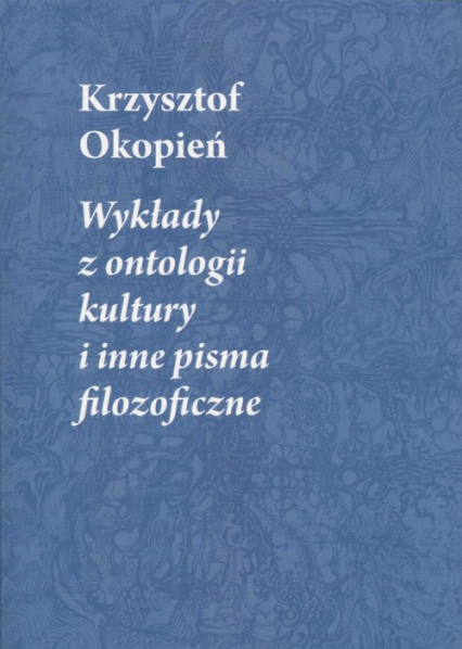 Wykłady z ontologii kultury i inne pisma filozoficzne - Krzysztof Okopień | okładka