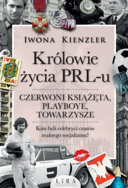 Królowie życia PRL-u Czerwoni książęta, playboye, towarzysze - Iwona Kienzler | okładka