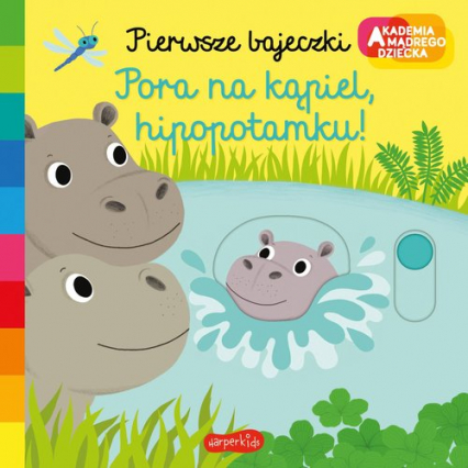 Pora na kąpiel hipopotamku! Akademia mądrego dziecka Pierwsze bajeczki - Nathalie Choux | okładka