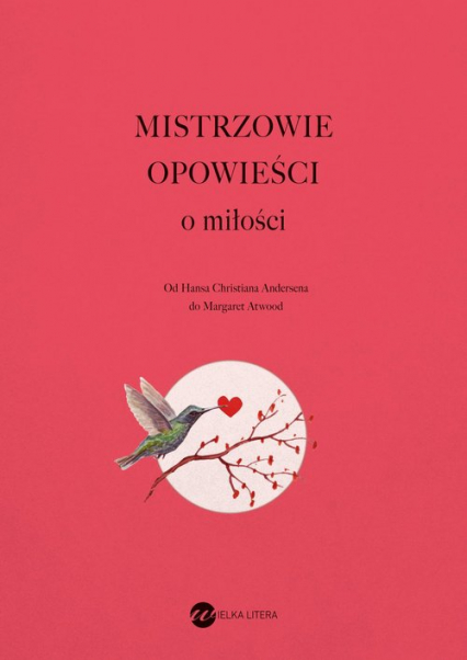 Mistrzowie opowieści O miłości Od Hansa Christiana Andersena do Margaret Atwood -  | okładka