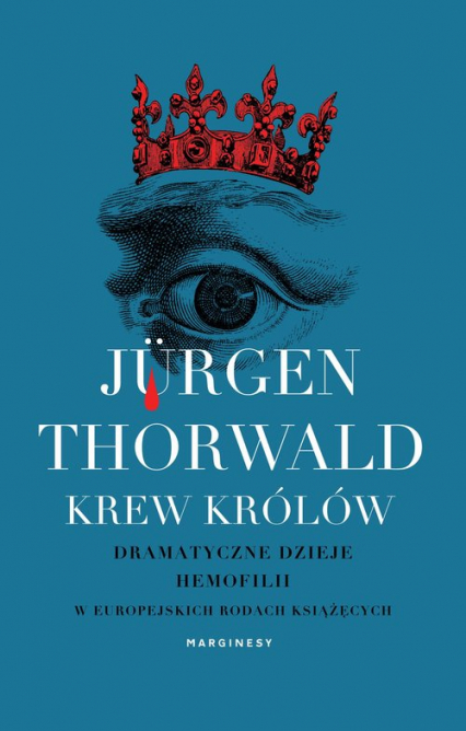 Krew królów Dramatyczne dzieje hemofilii w europejskich rodach książęcych - Jürgen Thorwald | okładka
