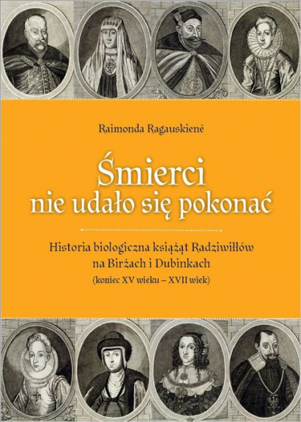 Śmierci nie udało się pokonać Historia biologiczna książąt Radziwiłłów na Birżach i Dubinkach (koniec XV wieku – XVII wiek) -  | okładka
