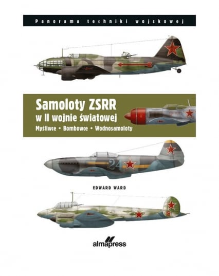 Samoloty ZSRR w II wojnie światowej Myśliwce • Bombowce • Wodnosamoloty - Edward Ward | okładka