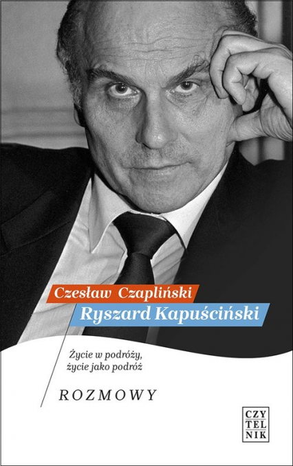 Ryszard Kapuściński Życie w podróży, życie jako podróż. Rozmowy - Czesław Czapliński | okładka