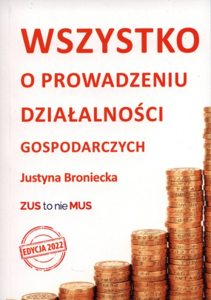 Wszystko o prowadzeniu działalności gospodarczych. Edycja 2022 - Broniecka Justyna | okładka