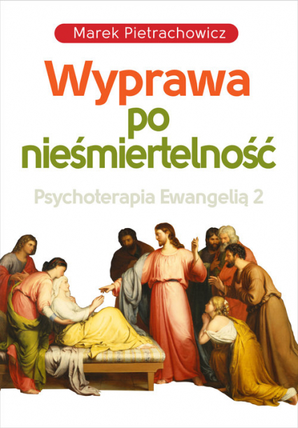 Wyprawa po nieśmiertelność Psychoterapia Ewangelią 2 - Marek Pietrachowicz | okładka