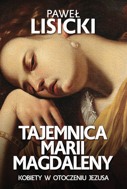 Tajemnica Marii Magdaleny Kobiety w otoczeniu Jezusa - Paweł  Lisicki | okładka