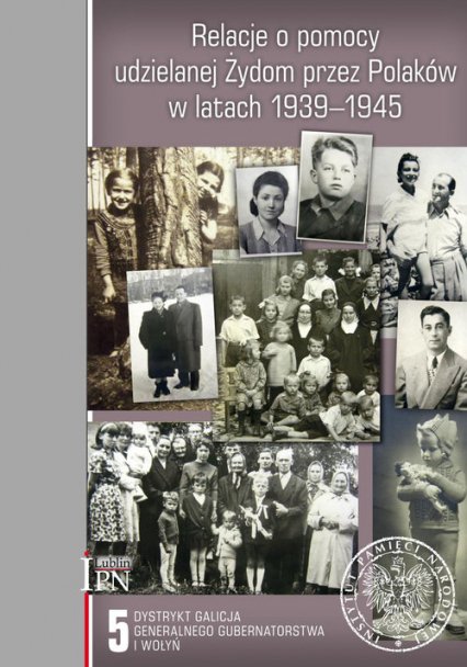 Relacje o pomocy udzielanej Żydom przez Polaków w latach 1939-1945 Tom 5 Dystrykt Galicja Generalnego Gubernatorstwa i Wołyń - Sebastian Piątkowski | okładka