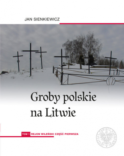 Groby polskie na Litwie. Tom 1: Rejon wileński, cz. I - Jan Sienkiewicz | okładka