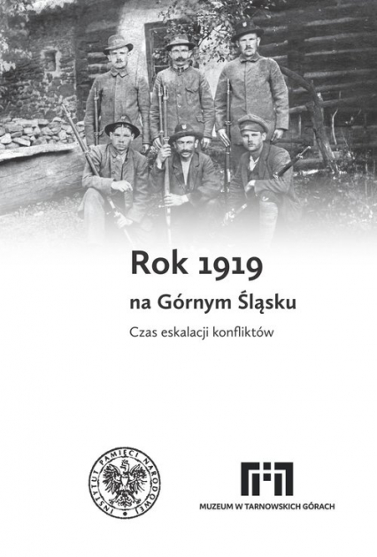 Rok 1919 na Górnym Śląsku Czas eskalacji konfliktów -  | okładka