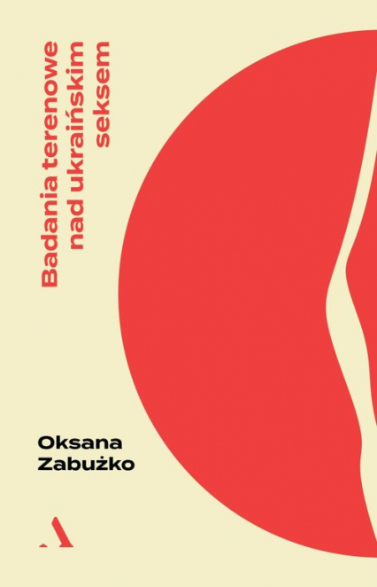 Badania terenowe nad ukraińskim seksem - Oksana Zabużko | okładka