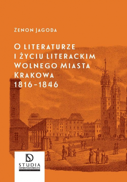 O literaturze i życiu literackim Wolnego Miasta Krakowa 1816-1846 - Jagoda Zenon | okładka