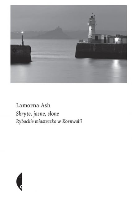 Skryte, jasne, słone Rybackie miasteczko w Kornwalii - Lamorna Ash | okładka