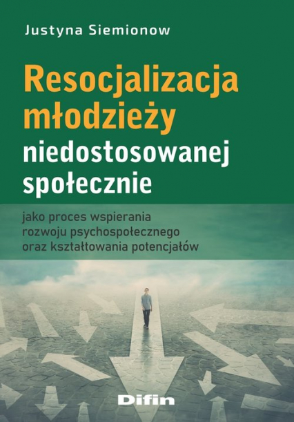 Resocjalizacja młodzieży niedostosowanej społecznie jako proces wspierania rozwoju psychospołecznego - Justyna Siemionow | okładka