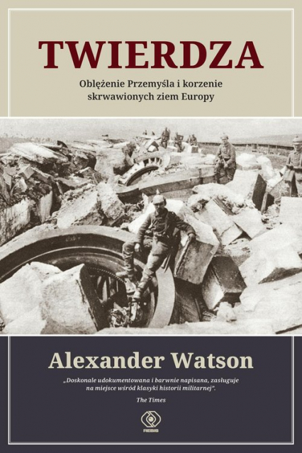 Twierdza Oblężenie Przemyśla i korzenie skrwawionych ziem Europy - Alexander Watson | okładka