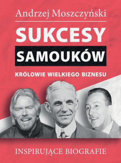 Sukcesy samouków Królowie wielkiego biznesu Inspirujące biografie - Andrzej Moszczyński | okładka