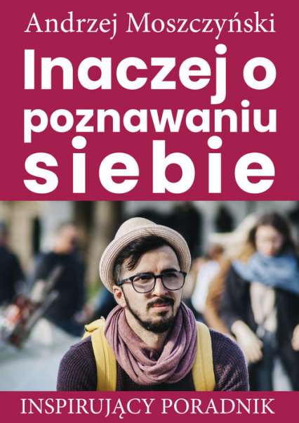 Inaczej o poznawaniu siebie Inspirujący poradnik - Andrzej Moszczyński | okładka