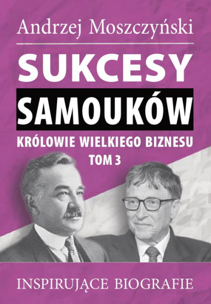 Sukcesy samouków Królowie wielkiego biznesu Tom 3 Inspirujące biografie - Andrzej Moszczyński | okładka