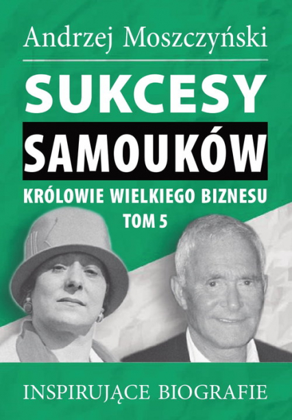 Sukcesy samouków Królowie wielkiego biznesu Tom 5 Inspirujące biografie - Andrzej Moszczyński | okładka