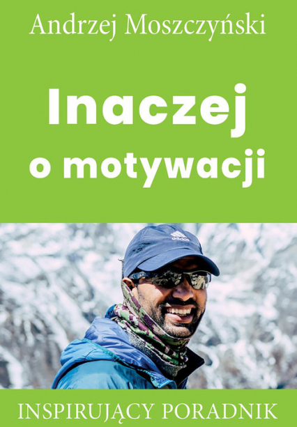 Inaczej o motywacji Inspirujący poradnik - Andrzej Moszczyński | okładka