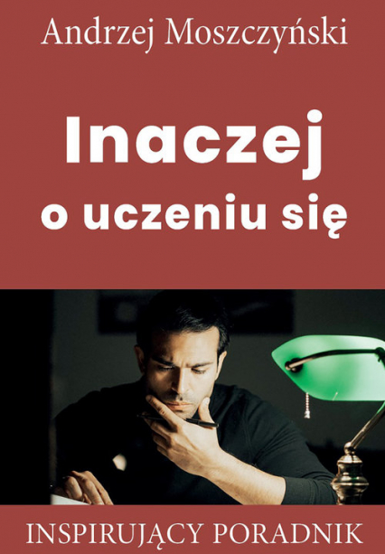 Inaczej o uczeniu się Inspirujący poradnik - Andrzej Moszczyński | okładka