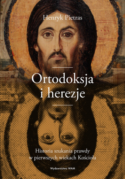Ortodoksja i herezje Historia szukania prawdy w pierwszych wiekach Kościoła - Pietras Henryk | okładka